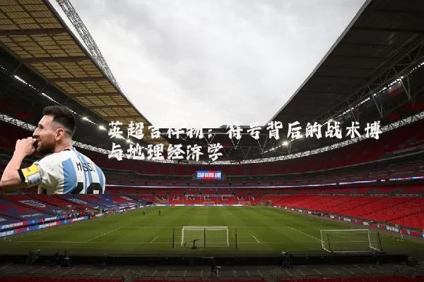 英超吉祥物:符号背后的战术博弈与地理经济学