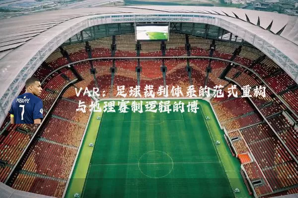 VAR：足球裁判体系的范式重构与地理赛制逻辑的博弈
