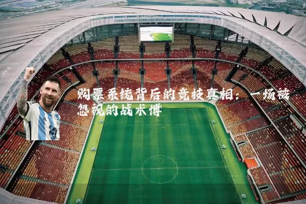 购票系统背后的竞技真相:一场被忽视的战术博弈